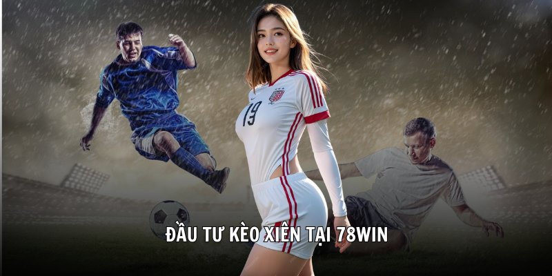 Đầu tư kèo xiên tại 78win
