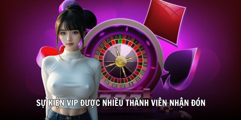 Sự kiện VIP được nhiều thành viên nhận đón
